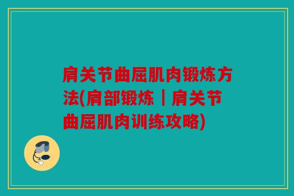 肩关节曲屈肌肉锻炼方法(肩部锻炼|肩关节曲屈肌肉训练攻略) 肩关节曲屈肌肉锻炼方法(肩部锻炼|肩关节曲屈肌肉训练攻略)
