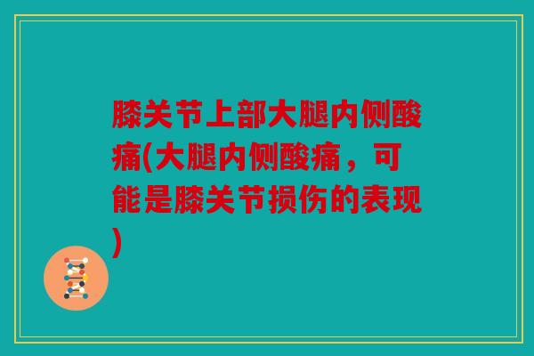 膝关节上部大腿内侧酸痛(大腿内侧酸痛，可能是膝关节损伤的表现)