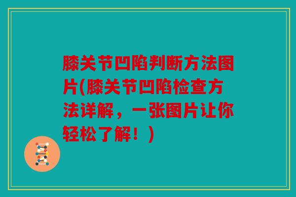 膝关节凹陷判断方法图片(膝关节凹陷检查方法详解,一张图片让你轻松了解!) 膝关节凹陷判断方法图片(膝关节凹陷检查方法详解,一张图片让你轻松了解!)