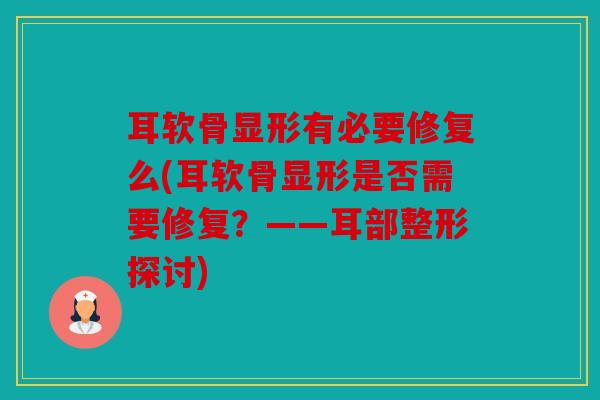 耳软骨显形有必要修复么(耳软骨显形是否需要修复？——耳部整形探讨)