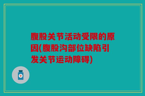 腹股关节活动受限的原因(腹股沟部位缺陷引发关节运动障碍)