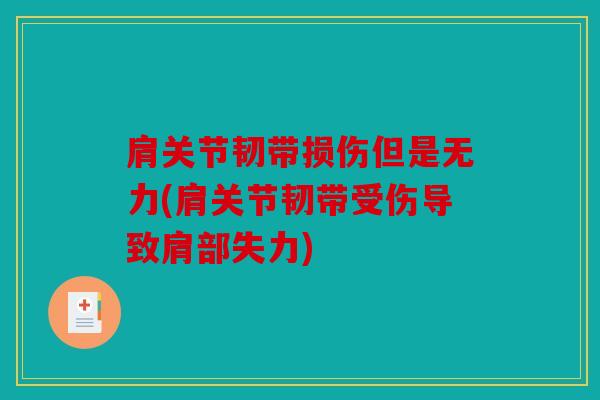肩关节韧带损伤但是无力(肩关节韧带受伤导致肩部失力) 肩关节韧带损伤但是无力(肩关节韧带受伤导致肩部失力)