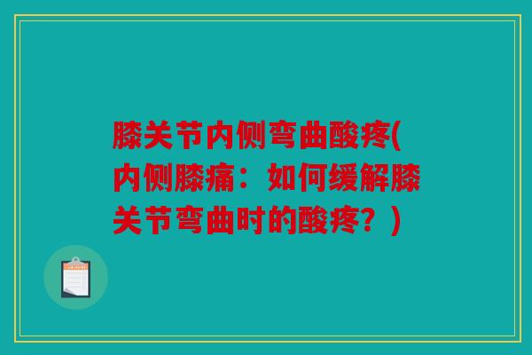 膝关节内侧弯曲酸疼(内侧膝痛：如何缓解膝关节弯曲时的酸疼？)