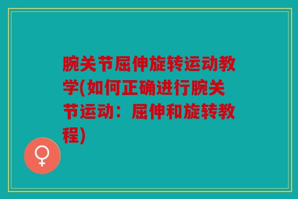 腕关节屈伸旋转运动教学(如何正确进行腕关节运动：屈伸和旋转教程)