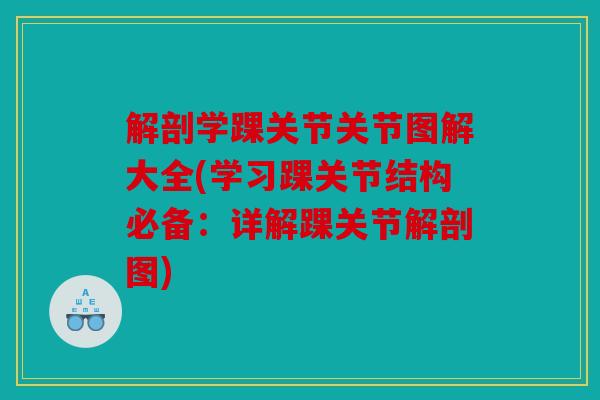 解剖学踝关节关节图解大全(学习踝关节结构必备:详解踝关节解剖图) 解剖学踝关节关节图解大全(学习踝关节结构必备:详解踝关节解剖图)