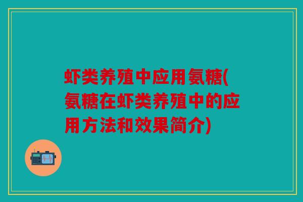 虾类养殖中应用氨糖(氨糖在虾类养殖中的应用方法和效果简介)