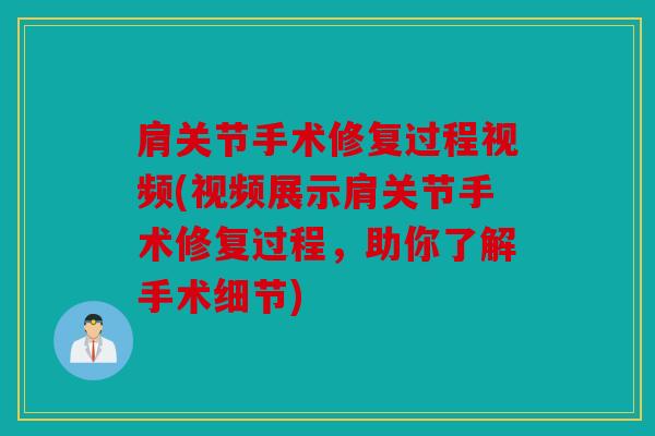 肩关节手术修复过程视频(视频展示肩关节手术修复过程,助你了解手术细节) 肩关节手术修复过程视频(视频展示肩关节手术修复过程,助你了解手术细节)