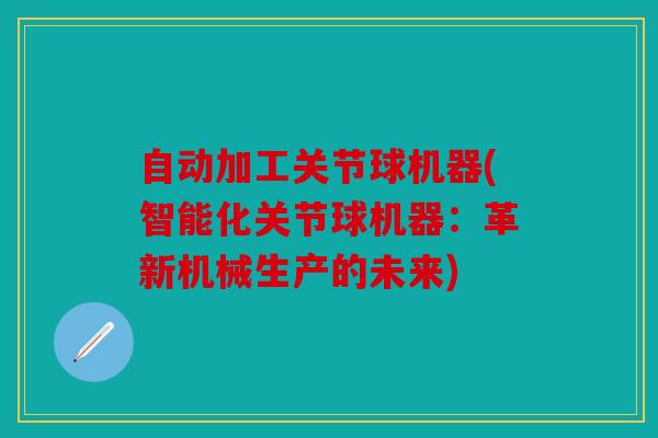 自动加工关节球机器(智能化关节球机器：革新机械生产的未来)