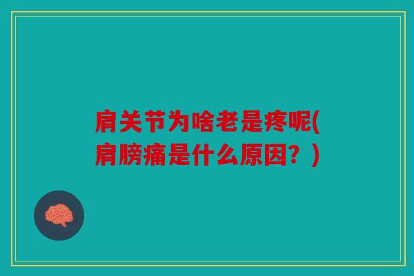 肩关节为啥老是疼呢(肩膀痛是什么原因?) 肩关节为啥老是疼呢(肩膀痛是什么原因?)