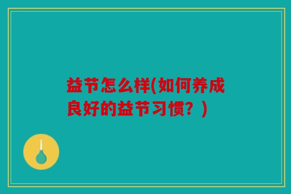 益节怎么样(如何养成良好的益节习惯？)