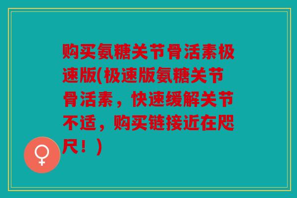 购买氨糖关节骨活素极速版(极速版氨糖关节骨活素,快速缓解关节不适,购买链接近在咫尺!) 购买氨糖关节骨活素极速版(极速版氨糖关节骨活素,快速缓解关节不适,购买链接近在咫尺!)