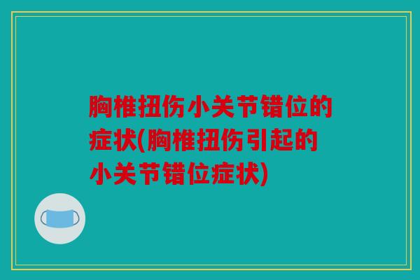 胸椎扭伤小关节错位的症状(胸椎扭伤引起的小关节错位症状)