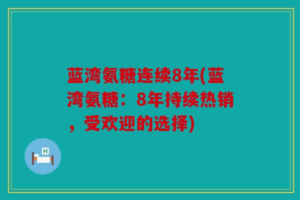 蓝湾氨糖连续8年(蓝湾氨糖:8年持续热销,受欢迎的选择) 蓝湾氨糖连续8年(蓝湾氨糖:8年持续热销,受欢迎的选择)