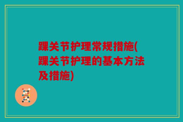 踝关节护理常规措施(踝关节护理的基本方法及措施)