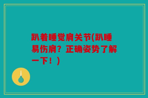 趴着睡觉肩关节(趴睡易伤肩？正确姿势了解一下！)