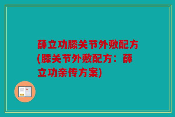 薛立功膝关节外敷配方(膝关节外敷配方:薛立功亲传方案) 薛立功膝关节外敷配方(膝关节外敷配方:薛立功亲传方案)