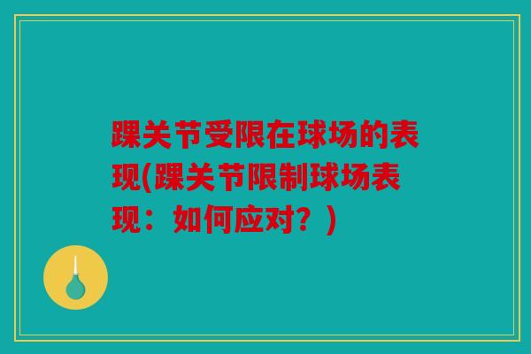 踝关节受限在球场的表现(踝关节限制球场表现:如何应对?) 踝关节受限在球场的表现(踝关节限制球场表现:如何应对?)