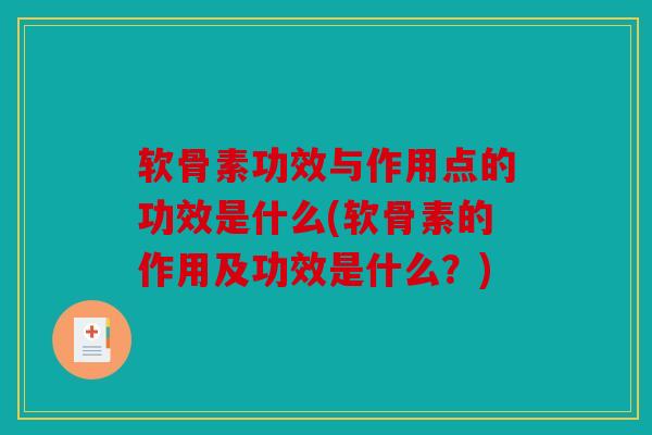 软骨素功效与作用点的功效是什么(软骨素的作用及功效是什么？)