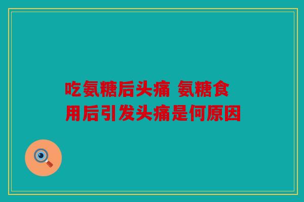 吃氨糖后头痛 氨糖食用后引发头痛是何原因
