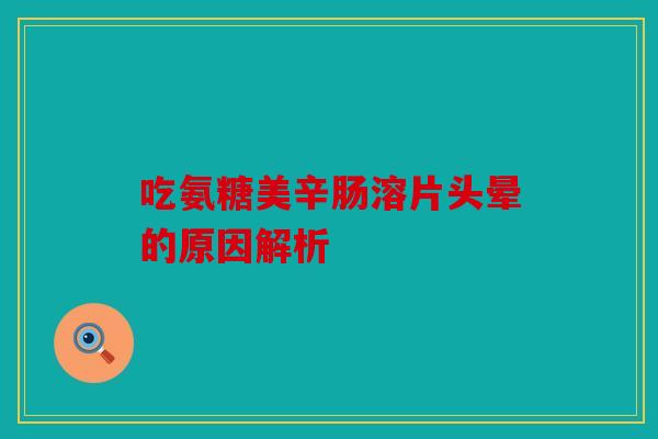 吃氨糖美辛肠溶片头晕的原因解析
