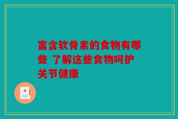 富含软骨素的食物有哪些 了解这些食物呵护关节健康