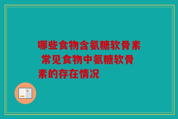 哪些食物含氨糖软骨素 常见食物中氨糖软骨素的存在情况 哪些食物含氨糖软骨素 常见食物中氨糖软骨素的存在情况