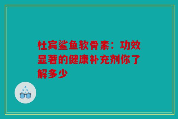 杜宾鲨鱼软骨素：功效显著的健康补充剂你了解多少