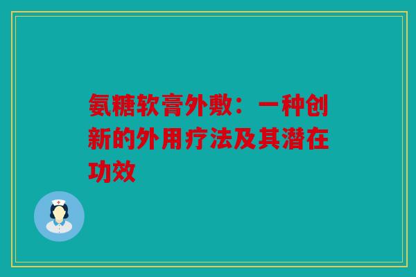 氨糖软膏外敷：一种创新的外用疗法及其潜在功效