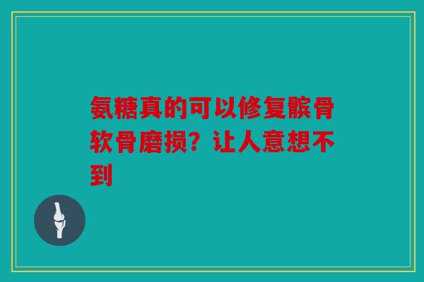 氨糖真的可以修复髌骨软骨磨损？让人意想不到