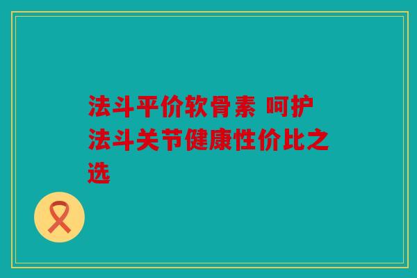 法斗平价软骨素 呵护法斗关节健康性价比之选