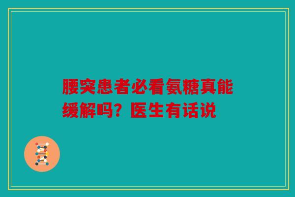 腰突患者必看氨糖真能缓解吗?医生有话说 腰突患者必看氨糖真能缓解吗?医生有话说
