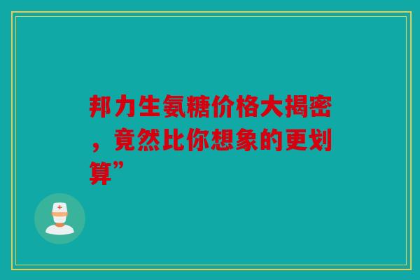 邦力生氨糖价格大揭密，竟然比你想象的更划算”